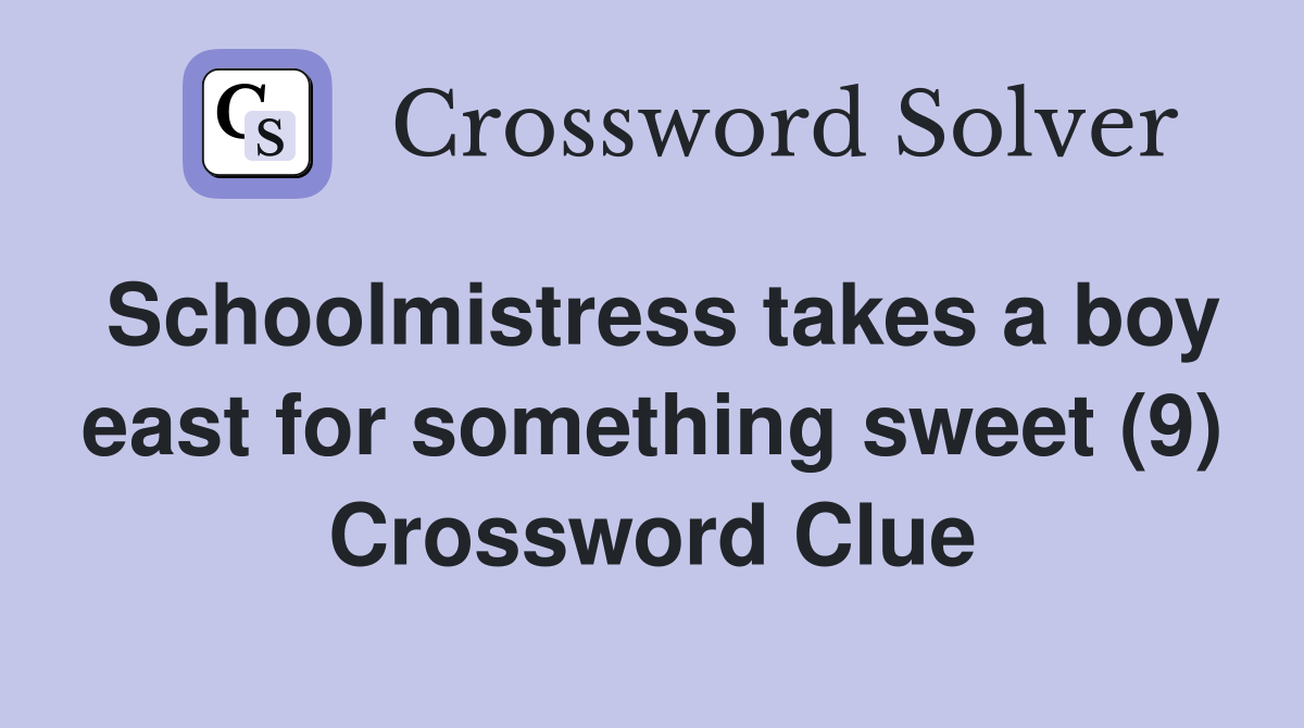 Schoolmistress takes a boy east for something sweet (9) Crossword